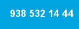 938 532 14 44